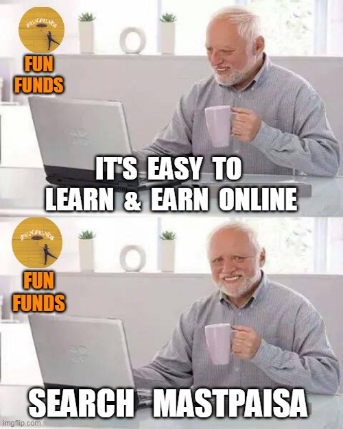 Hide the Pain Harold | FUN
FUNDS; IT'S  EASY  TO  LEARN  &  EARN  ONLINE; FUN
FUNDS; SEARCH   MASTPAISA | image tagged in memes,hide the pain harold | made w/ Imgflip meme maker