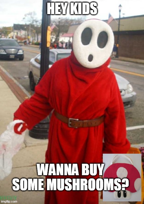 NOT FROM YOU | HEY KIDS; WANNA BUY SOME MUSHROOMS? | image tagged in shy,super mario,mushrooms | made w/ Imgflip meme maker