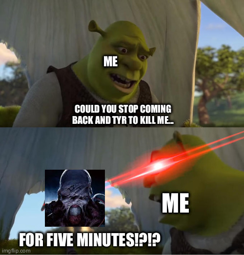 Shrek For Five Minutes | ME; COULD YOU STOP COMING BACK AND TYR TO KILL ME... ME; FOR FIVE MINUTES!?!? | image tagged in shrek for five minutes | made w/ Imgflip meme maker