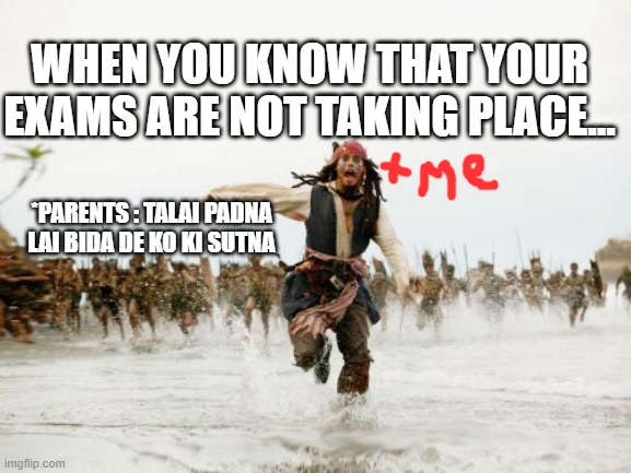 Jack Sparrow Being Chased Meme | WHEN YOU KNOW THAT YOUR EXAMS ARE NOT TAKING PLACE... *PARENTS : TALAI PADNA LAI BIDA DE KO KI SUTNA | image tagged in memes,jack sparrow being chased | made w/ Imgflip meme maker