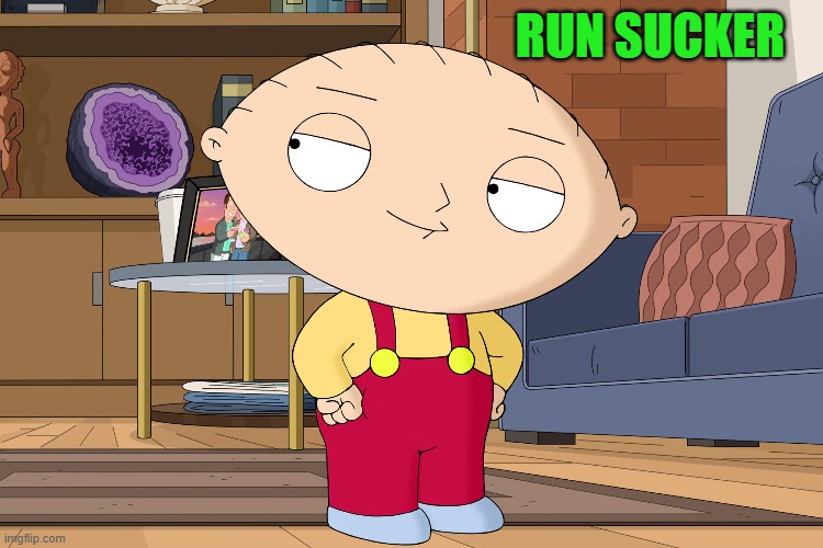 family guy | RUN SUCKER | image tagged in family guy | made w/ Imgflip meme maker
