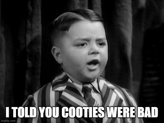 Cooties are bad mmmk? | I TOLD YOU COOTIES WERE BAD | image tagged in cooties,spanky | made w/ Imgflip meme maker