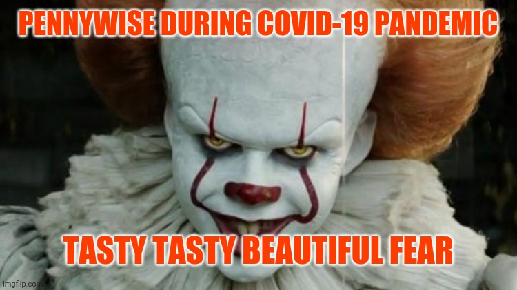 Pennywise COVID-19 | PENNYWISE DURING COVID-19 PANDEMIC; TASTY TASTY BEAUTIFUL FEAR | image tagged in pennywise covid-19 | made w/ Imgflip meme maker