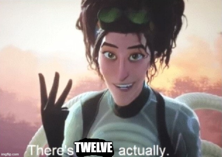 There's three, actually | TWELVE | image tagged in there's three actually | made w/ Imgflip meme maker