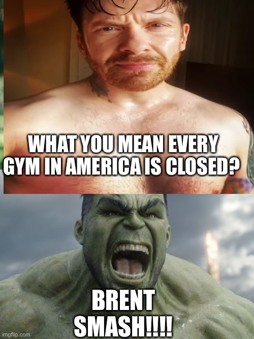 WHAT YOU MEAN EVERY GYM IN AMERICA IS CLOSED? BRENT SMASH!!!! | image tagged in memes,and just like that | made w/ Imgflip meme maker