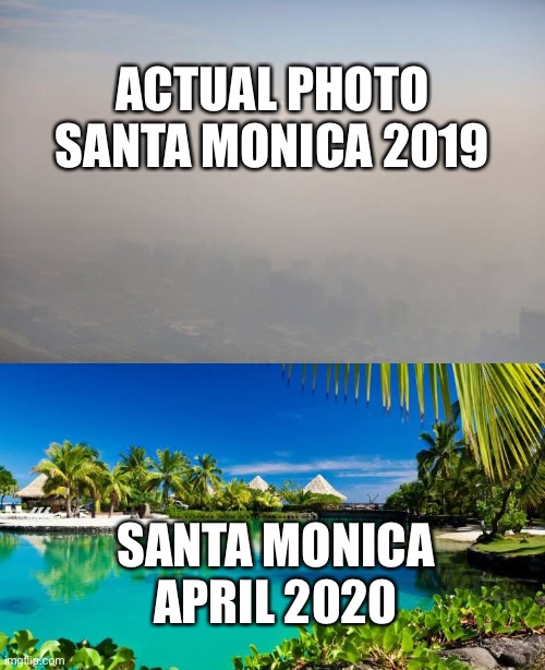 An Inconvenient Truth? | ACTUAL PHOTO SANTA MONICA 2019; SANTA MONICA APRIL 2020 | image tagged in climate change,corona virus,covid-19,funny memes,wtf | made w/ Imgflip meme maker