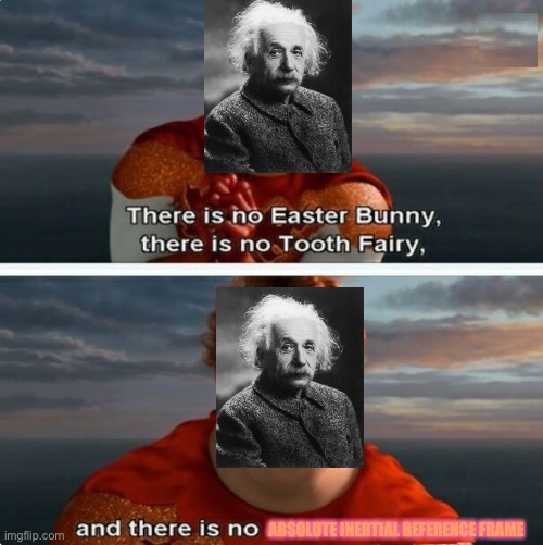 TIGHTEN MEGAMIND "THERE IS NO EASTER BUNNY" | ABSOLUTE INERTIAL REFERENCE FRAME | image tagged in tighten megamind there is no easter bunny | made w/ Imgflip meme maker