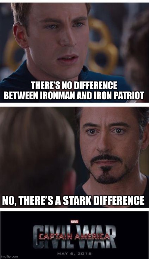 How enlightening | THERE’S NO DIFFERENCE BETWEEN IRONMAN AND IRON PATRIOT; NO, THERE’S A STARK DIFFERENCE | image tagged in memes,marvel civil war 1,funny,iron man,marvel | made w/ Imgflip meme maker