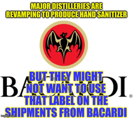 Bartender, a round of Hand Sanitzers for all my friends! | MAJOR DISTILLERIES ARE REVAMPING TO PRODUCE HAND SANITIZER; BUT THEY MIGHT NOT WANT TO USE THAT LABEL ON THE SHIPMENTS FROM BACARDI | image tagged in rum | made w/ Imgflip meme maker