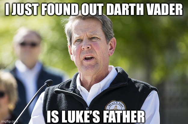 Idiot Brian Kemp | I JUST FOUND OUT DARTH VADER IS LUKE’S FATHER | image tagged in idiot brian kemp | made w/ Imgflip meme maker
