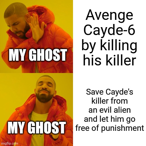 Drake Hotline Bling | Avenge Cayde-6 by killing his killer; MY GHOST; Save Cayde's killer from an evil alien and let him go free of punishment; MY GHOST | image tagged in memes,drake hotline bling | made w/ Imgflip meme maker