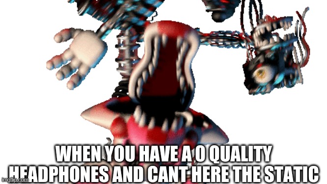 Mom yelling at you | WHEN YOU HAVE A 0 QUALITY HEADPHONES AND CANT HERE THE STATIC | image tagged in mom yelling at you | made w/ Imgflip meme maker