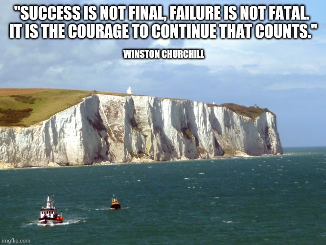 Winston Churchill Courage | "SUCCESS IS NOT FINAL, FAILURE IS NOT FATAL. 
IT IS THE COURAGE TO CONTINUE THAT COUNTS."; WINSTON CHURCHILL | image tagged in winston churchill | made w/ Imgflip meme maker