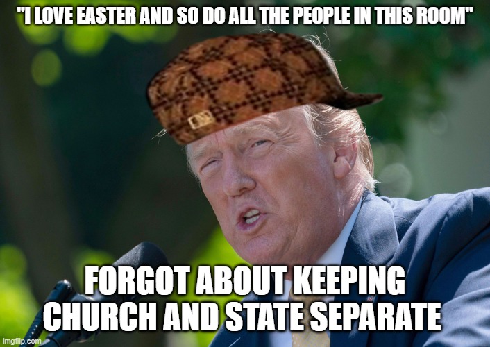 "I LOVE EASTER AND SO DO ALL THE PEOPLE IN THIS ROOM"; FORGOT ABOUT KEEPING CHURCH AND STATE SEPARATE | image tagged in political,political meme | made w/ Imgflip meme maker