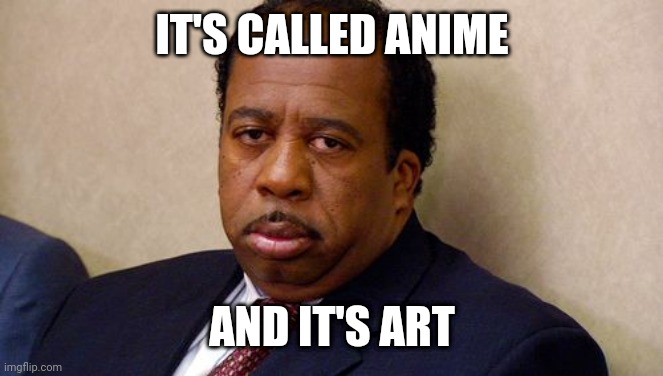The Office | IT'S CALLED ANIME; AND IT'S ART | image tagged in the office,anime,stanley,stanley hudson,that's what she said,memes | made w/ Imgflip meme maker
