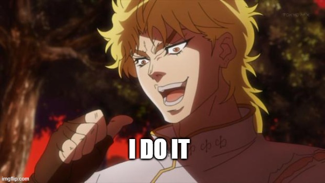 But it was me Dio | I DO IT | image tagged in but it was me dio | made w/ Imgflip meme maker