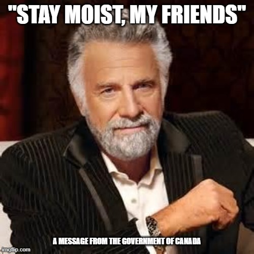 Dos Equis Guy Awesome | "STAY MOIST, MY FRIENDS"; A MESSAGE FROM THE GOVERNMENT OF CANADA | image tagged in moist,trudeau,justin trudeau | made w/ Imgflip meme maker