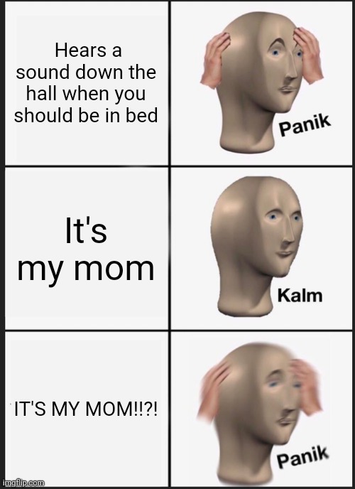 Panik Kalm Panik | Hears a sound down the hall when you should be in bed; It's my mom; IT'S MY MOM!!?! | image tagged in memes,panik kalm panik | made w/ Imgflip meme maker