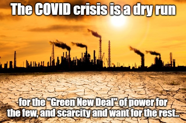 Global Warming | The COVID crisis is a dry run; for the "Green New Deal" of power for the few, and scarcity and want for the rest.. | image tagged in global warming | made w/ Imgflip meme maker