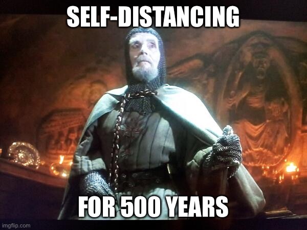 SELF-DISTANCING; FOR 500 YEARS | image tagged in indiana jones grail knight | made w/ Imgflip meme maker