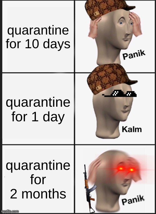 Panik Kalm Panik Meme | quarantine for 10 days; quarantine for 1 day; quarantine for 2 months | image tagged in memes,panik kalm panik | made w/ Imgflip meme maker