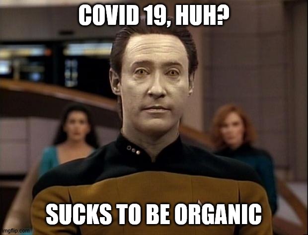 Star trek data | COVID 19, HUH? SUCKS TO BE ORGANIC | image tagged in star trek data | made w/ Imgflip meme maker
