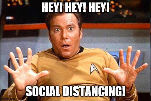 Star Trek | HEY! HEY! HEY! SOCIAL DISTANCING! | image tagged in star trek | made w/ Imgflip meme maker