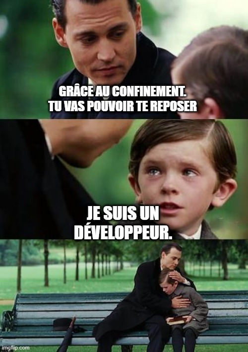 sad johny depp | GRÂCE AU CONFINEMENT. TU VAS POUVOIR TE REPOSER; JE SUIS UN DÉVELOPPEUR. | image tagged in sad johny depp | made w/ Imgflip meme maker