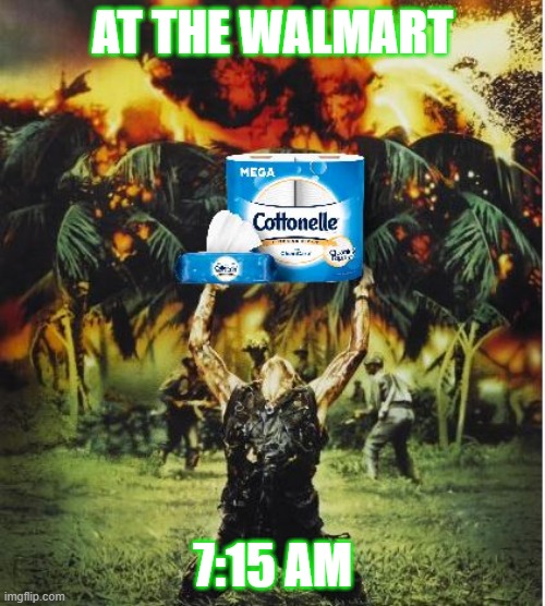 Toilet paper Platoon | AT THE WALMART; 7:15 AM | image tagged in toilet paper platoon | made w/ Imgflip meme maker
