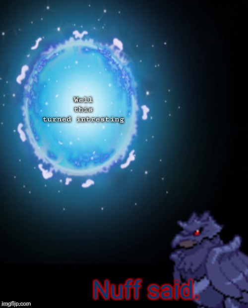 Well this turned intresting Nuff said. | image tagged in corviknght explains | made w/ Imgflip meme maker