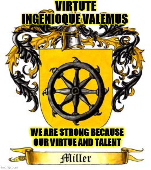 MILLER | VIRTUTE INGENIOQUE VALEMUS; WE ARE STRONG BECAUSE OUR VIRTUE AND TALENT | image tagged in miller | made w/ Imgflip meme maker