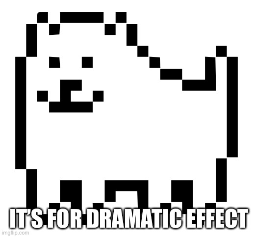 IT’S FOR DRAMATIC EFFECT | made w/ Imgflip meme maker