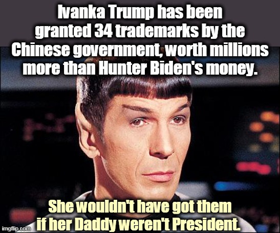 Update: 41 trademarks. Maybe Donald can borrow from her to pay his fines. | Ivanka Trump has been granted 34 trademarks by the Chinese government, worth millions more than Hunter Biden's money. She wouldn't have got them if her Daddy weren't President. | image tagged in condescending spock,ivanka trump,china,money,corruption | made w/ Imgflip meme maker