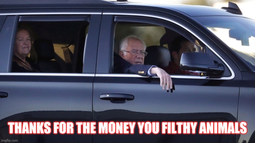 Bernie Sanders - Get in losers | THANKS FOR THE MONEY YOU FILTHY ANIMALS | image tagged in bernie sanders - get in losers | made w/ Imgflip meme maker