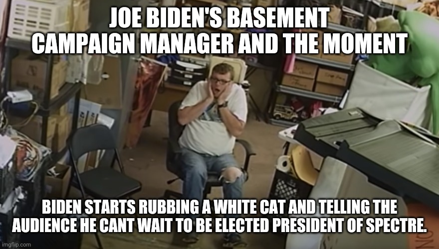 Kitty Kat King Joe Biden | JOE BIDEN'S BASEMENT CAMPAIGN MANAGER AND THE MOMENT; BIDEN STARTS RUBBING A WHITE CAT AND TELLING THE AUDIENCE HE CANT WAIT TO BE ELECTED PRESIDENT OF SPECTRE. | image tagged in joe biden,loser,tiger king,maga,president trump,democrats | made w/ Imgflip meme maker