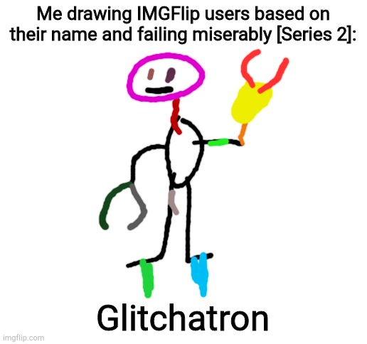 Blank White Template | Me drawing IMGFlip users based on their name and failing miserably [Series 2]:; Glitchatron | image tagged in blank white template | made w/ Imgflip meme maker