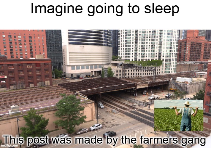 Imagine going to sleep | Imagine going to sleep; This post was made by the farmers gang | image tagged in imagine | made w/ Imgflip meme maker