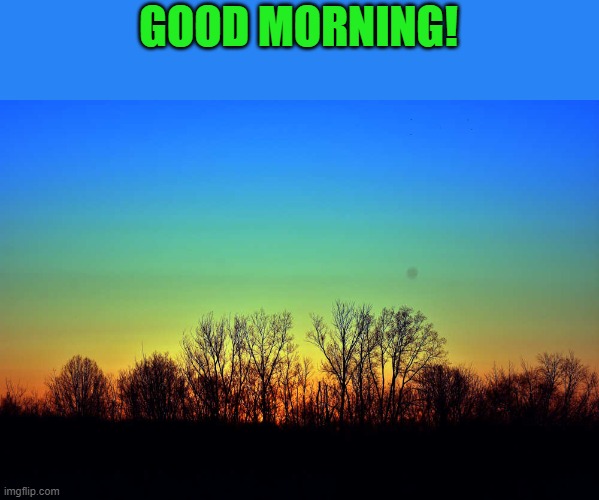 GOOD MORNING! | made w/ Imgflip meme maker
