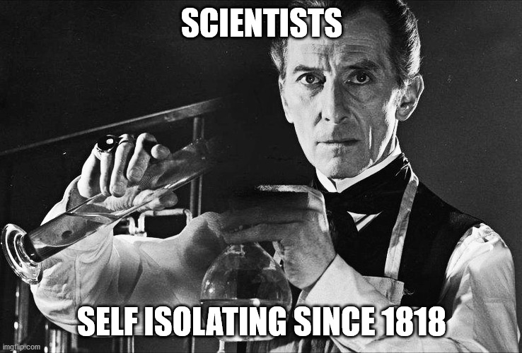 SCIENTISTS; SELF ISOLATING SINCE 1818 | made w/ Imgflip meme maker