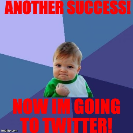Success Kid Meme | ANOTHER SUCCESS! NOW IM GOING TO TWITTER!
 | image tagged in memes,success kid | made w/ Imgflip meme maker