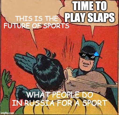 Batman Slapping Robin | TIME TO PLAY SLAPS; THIS IS THE FUTURE OF SPORTS; WHAT PEOPLE DO IN RUSSIA FOR A SPORT | image tagged in memes,batman slapping robin | made w/ Imgflip meme maker
