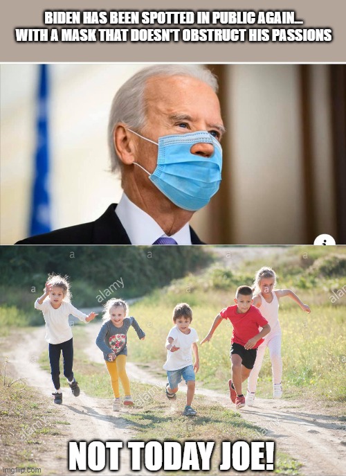 BIDEN HAS BEEN SPOTTED IN PUBLIC AGAIN... WITH A MASK THAT DOESN'T OBSTRUCT HIS PASSIONS; NOT TODAY JOE! | image tagged in creepy uncle joe,joe biden,coronavirus,funny,politics | made w/ Imgflip meme maker