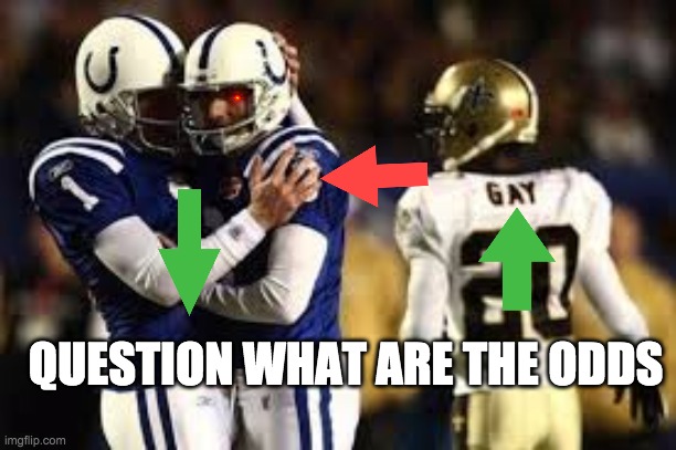 WHO TOOK THIS? | QUESTION WHAT ARE THE ODDS | image tagged in indianapolis colts,new orleans saints,gay,rainbow flag | made w/ Imgflip meme maker