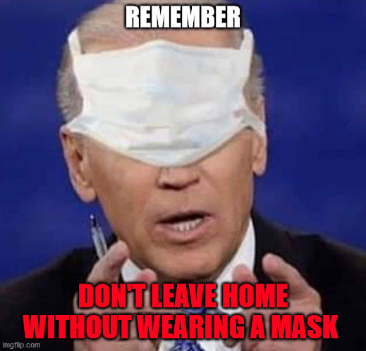 CREEPY UNCLE JOE BIDEN | REMEMBER; DON'T LEAVE HOME WITHOUT WEARING A MASK | image tagged in creepy uncle joe biden | made w/ Imgflip meme maker