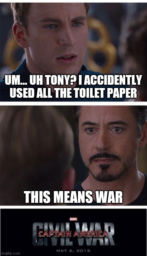 Marvel Civil War 1 Meme | UM... UH TONY? I ACCIDENTLY USED ALL THE TOILET PAPER; THIS MEANS WAR | image tagged in memes,marvel civil war 1 | made w/ Imgflip meme maker