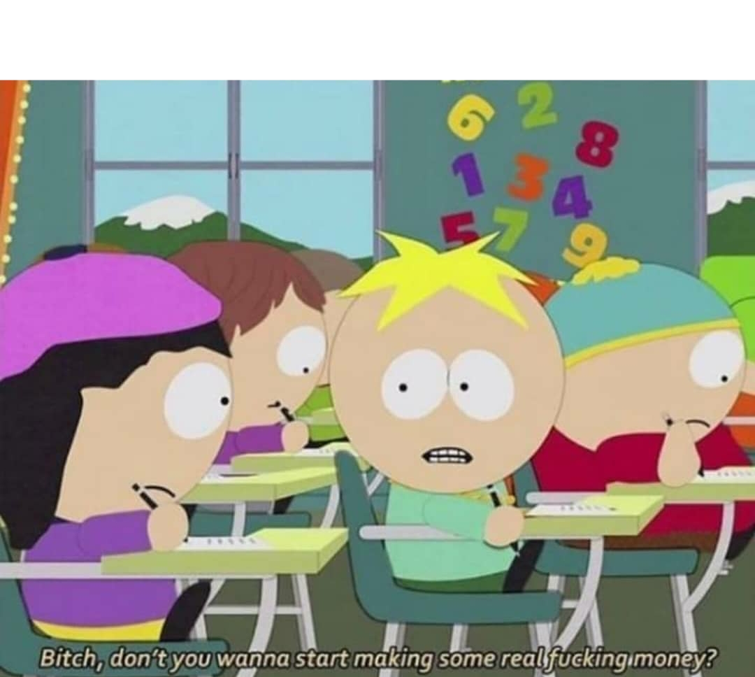 High Quality Bitch don't you wanna start making some real fucking money Blank Meme Template