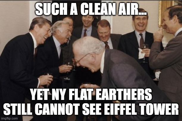 Laughing Men In Suits Meme | SUCH A CLEAN AIR... YET NY FLAT EARTHERS STILL CANNOT SEE EIFFEL TOWER | image tagged in memes,laughing men in suits | made w/ Imgflip meme maker