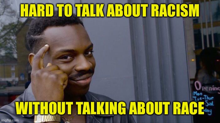 According to some folks, pointing out the President’s racism makes you the real racist. | HARD TO TALK ABOUT RACISM; WITHOUT TALKING ABOUT RACE | image tagged in roll safe think about it,racist,racism,conservative logic,conservative hypocrisy,trump is an asshole | made w/ Imgflip meme maker