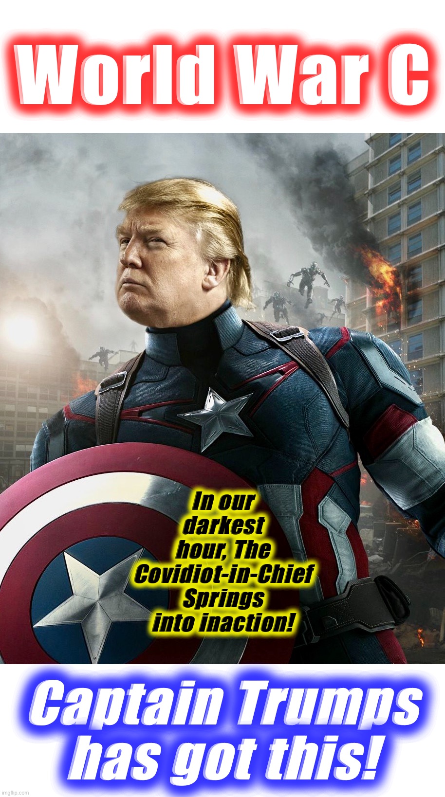 Captain Covidiot Versus The Invisible, no one knew about it, Enemy | World War C; In our darkest hour, The Covidiot-in-Chief Springs into inaction! Captain Trumps has got this! | image tagged in captain trumps,memes,covidiots,donald trump,special kind of stupid,coronacrazy | made w/ Imgflip meme maker