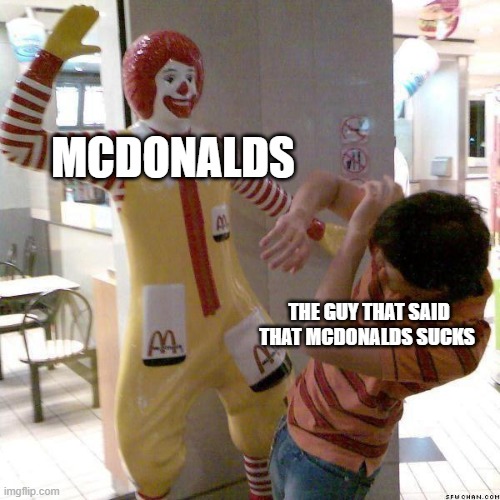 McDonald slap | MCDONALDS; THE GUY THAT SAID THAT MCDONALDS SUCKS | image tagged in mcdonald slap | made w/ Imgflip meme maker
